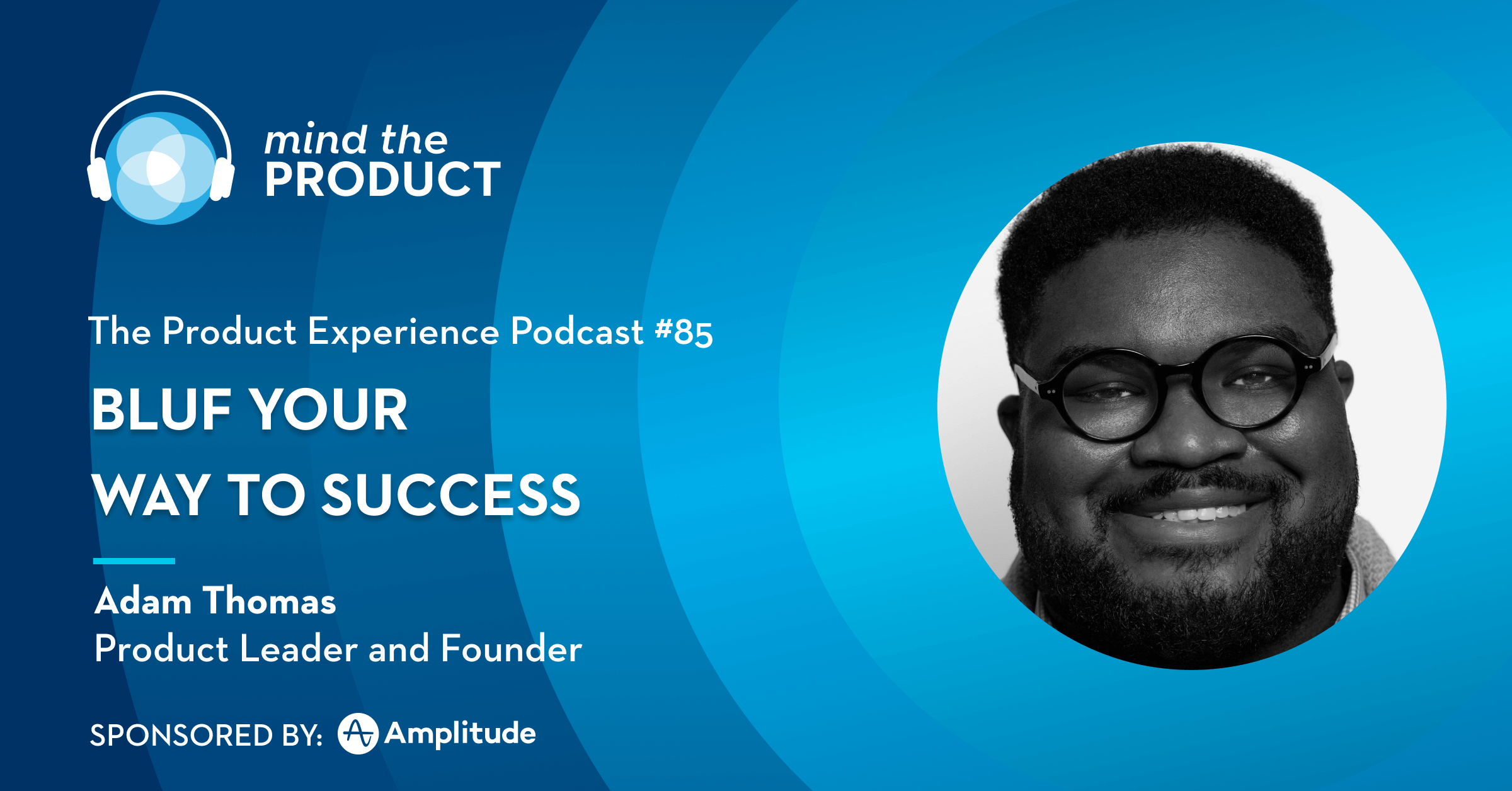 Bluf your way to success – adam thomas on the product experience
